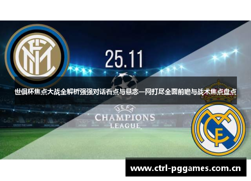 世俱杯焦点大战全解析强强对话看点与悬念一网打尽全面前瞻与战术焦点盘点 世俱杯焦点大战全解析强强对话看点与悬念一网打尽全面前瞻与战术焦点盘点